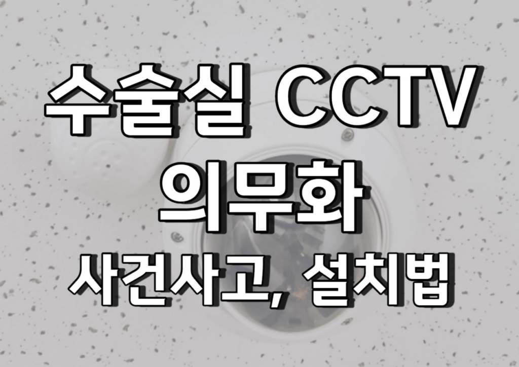 수술실 cctv 의무화(사건사고, 찬성, 반대, 설치법)